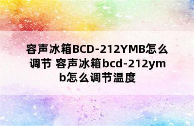 容声冰箱BCD-212YMB怎么调节 容声冰箱bcd-212ymb怎么调节温度